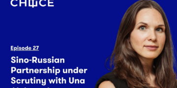 Voice for CHOICE #27: Sino-Russian Partnership under Scrutiny with Una Aleksandra Bērziņa-Čerenkova